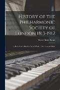 History of the Philharmonic Society of London 1813-1912: A Record of a Hundred Years' Work in the Cause of Music
