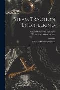 Steam Traction Engineering: A Book for Operating Engineers