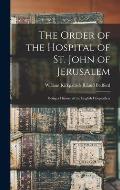 The Order of the Hospital of St. John of Jerusalem; Being a History of the English Hospitallers