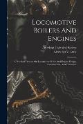 Locomotive Boilers And Engines: A Practical Treatise On Locomotive Boiler And Engine Design, Construction, And Operation