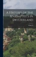 A History of the Anabaptists in Switzerland
