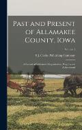 Past and Present of Allamakee County, Iowa: A Record of Settlement, Organization, Progress and Achievement; Volume 1