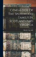 Genealogy Of The Spotswood Family In Scotland And Virginia