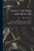 Small Engines and Boilers; a Manual of Concise and Specific Directions for the Construction of Small Steam Engines and Boilers of Modern Types ... for