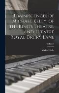 Reminiscences of Michael Kelly, of the King's Theatre, and Theatre Royal Drury Lane; Volume I