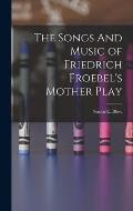 The Songs And Music of Friedrich Froebel's Mother Play