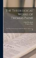 The Theological Works of Thomas Paine: The age of Reason, Examination of Prophecies, Reply to the Bi
