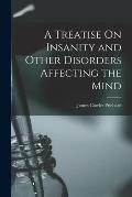 A Treatise On Insanity and Other Disorders Affecting the Mind
