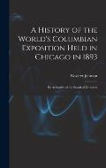 A History of the World's Columbian Exposition Held in Chicago in 1893; by Authority of the Board of Directors