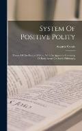 System Of Positive Polity: Theory Of The Future Of Man, With An Appendix Consisting Of Early Essays On Social Philosophy