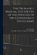 The Ordnance Manual for the use of the Officers of the Confederate States Army