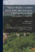 Bishop Bedell's Irish Bible And Archbishop O'donnell's New Testament (1681-5): Brief Historical Sketches Of Both Works, With Biographical Notices Of E