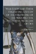 War Costs and Their Financing a Study of the Financing of the War and the After-war Problems of Deb