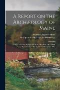 A Report on the Arch?ology of Maine; Being a Narrative of Explorations in That State, 1912-1920, Together With Work at Lake Champlain, 1917