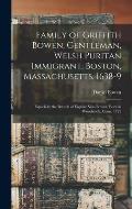 Family of Griffith Bowen, Gentleman, Welsh Puritan Immigrant, Boston, Massachusetts, 1638-9: Especially the Branch of Esquire Silas Bowen, Born in Woo