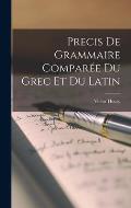 Precis De Grammaire Compar?e Du Grec Et Du Latin