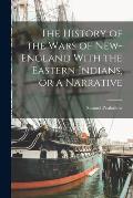 The History of the Wars of New-England With the Eastern Indians, or a Narrative