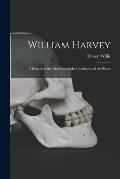 William Harvey: A History of the Discovery of the Circulation of the Blood