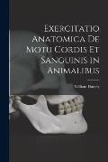 Exercitatio Anatomica De Motu Cordis Et Sanguinis in Animalibus