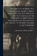 Prison Life During the Rebellion. Being a Brief Narrative of the Miseries and Sufferings of six Hundred Confederate Prisoners Sent From Fort Delaware