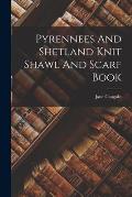 Pyrennees And Shetland Knit Shawl And Scarf Book