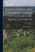 Jean L'aveugle, Roi De Boh?me, Comte De Luxembourg, Marquis D'arlon: Exquisse Biographique...