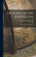 Lectures on the Apocalypse: Critical, Expository, & Practical