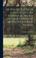 Sir Walter Raleigh's Lost Colony. An Historical Sketch of the Attempts of Sir Walter Raleigh to Esta