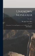 Unknown Mongolia: A Record of Travel and Exploration in North-West Mongolia and Dzungaria; Volume 1