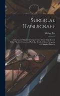 Surgical Handicraft: A Manual of Surgical Manipulations, Minor Surgery, and Other Matters Connected With the Work of House Surgeons and Sur