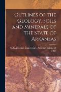 Outlines of the Geology, Soils and Minerals of the State of Arkansas