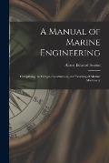 A Manual of Marine Engineering: Comprising the Design, Construction, and Working of Marine Machinery
