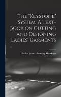 The Keystone System. A Text-book on Cutting and Designing Ladies' Garments