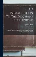 An Introduction To The Doctrine Of Fluxions: And Defence Of The Mathematicians Against The Objections Of The Author Of The Analyst,