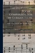 The Delightful Pocket Companion For The German Flute: Containing A Choice Collection Of The Most Celebrated Italian, English, And Scotch Tunes