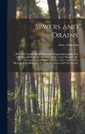 Sewers and Drains: A Practical Treatise On the Selection, Design, and Construction of Public and Domestic Sewerage and Drainage Systems,