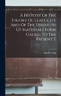 A History Of The Theory Of Elasticity And Of The Strength Of Materials Form Galilei To The Present T