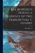 Life in Mexico During a Residence of two Years in That C Ountry