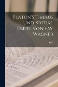 Platon'S Tim?us Und Kritias, ?bers. Von F.W. Wagner