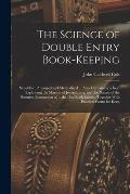 The Science of Double Entry Book-Keeping: Simplified, Arranged and Methodized ... Also, Containing a Key, Explaining the Manner of Journalizing, and t