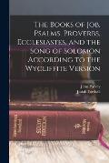 The Books of Job, Psalms, Proverbs, Ecclesiastes, and the Song of Solomon According to the Wycliffite Version