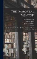 The Immortal Mentor: Or, Man's Unerring Guide to a Healthy, Wealthy, and Happy Life. In Three Parts