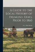 A Guide to the Local History of Fremont, Ohio, Prior to 1860