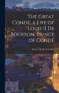The Great Cond?, a Life of Louis II de Bourbon, Prince of Cond?