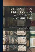 An Account of the Surname of Maclean, or Macghillean: From the Manuscript of 1751, and A Sketch of the Life and Writings of Lachlan MacLean, With Othe