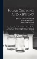 Sugar Growing And Refining: A Comprehensive Treatise On The Culture Of Sugar Yielding Plants, And The Manufacturing, Refining, And Analysis Of Can