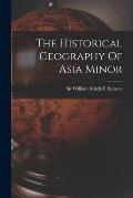 The Historical Geography Of Asia Minor