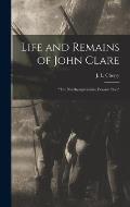 Life and Remains of John Clare: The Northamptonshire Peasant Poet