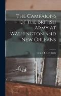 The Campaigns of the British Army at Washington and New Orleans