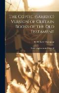 The Coptic (Sahidic) version of certain Books of the Old Testament: From a papyrus in the British M